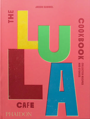 The Lula Cafe Cookbook: Collected Recipes and Stories -- Jason Hammel, Hardcover