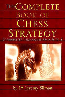 The Complete Book of Chess Strategy: Grandmaster Techniques from A to Z -- Jeremy Silman, Paperback