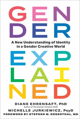 Gender Explained: A New Understanding of Identity in a Gender Creative World -- Diane Ehrensaft, Hardcover