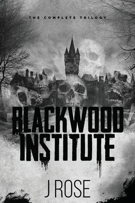 Blackwood Institute: The Complete Trilogy -- J. Rose, Paperback
