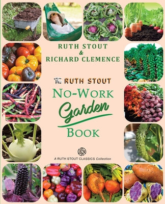 The Ruth Stout No-Work Garden Book: Secrets of the Famous Year Round Mulch Method -- Ruth Stout, Paperback