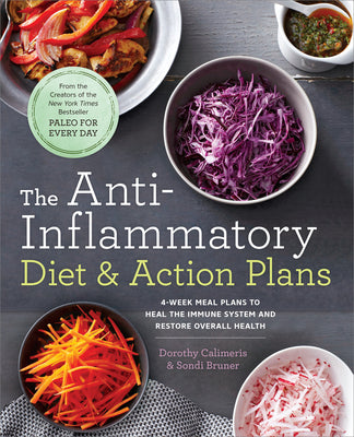 The Anti-Inflammatory Diet & Action Plans: 4-Week Meal Plans to Heal the Immune System and Restore Overall Health -- Dorothy Calimeris, Paperback