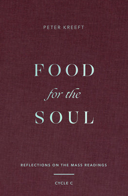 Food for the Soul: Reflections on the Mass Readings (Cycle C) Volume 3 -- Peter Kreeft, Hardcover