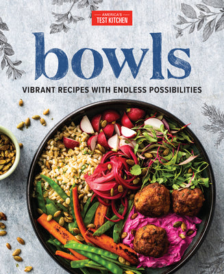 Bowls: Vibrant Recipes with Endless Possibilities -- America's Test Kitchen, Hardcover