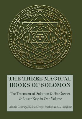 The Three Magical Books of Solomon: The Greater and Lesser Keys & The Testament of Solomon -- Aleister Crowley, Hardcover