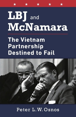 LBJ and McNamara: The Vietnam Partnership Destined to Fail -- Peter L. W. Osnos, Paperback