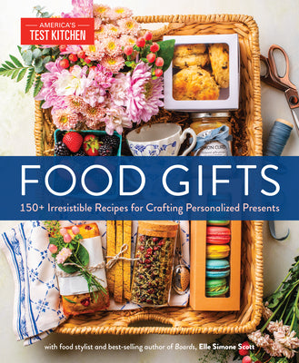 Food Gifts: 150+ Irresistible Recipes for Crafting Personalized Presents -- America's Test Kitchen, Hardcover