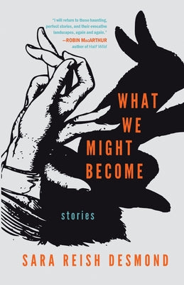 What We Might Become: Stories -- Sara Reish Desmond, Paperback