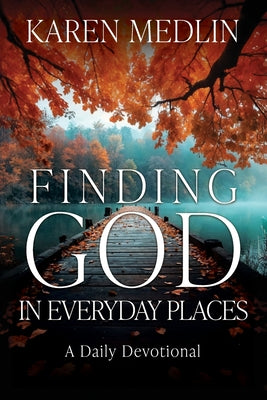 Finding God in Everyday Places: A Daily Devotional -- Karen Medlin, Paperback