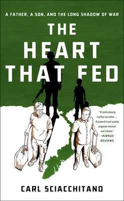 The Heart That Fed: A Father, a Son, and the Long Shadow of War -- Carl Sciacchitano, Hardcover
