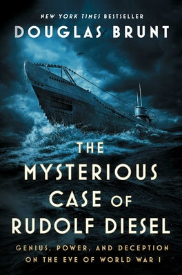 The Mysterious Case of Rudolf Diesel: Genius, Power, and Deception on the Eve of World War I -- Douglas Brunt, Hardcover