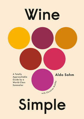 Wine Simple: A Totally Approachable Guide from a World-Class Sommelier -- Aldo Sohm, Hardcover