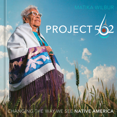 Project 562: Changing the Way We See Native America -- Matika Wilbur, Hardcover