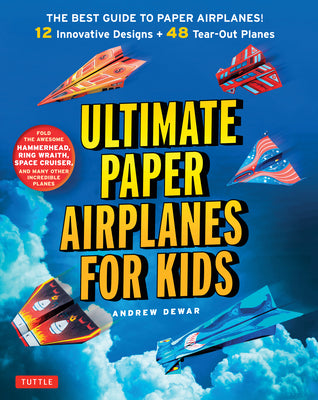 Ultimate Paper Airplanes for Kids: The Best Guide to Paper Airplanes!: Includes Instruction Book with 12 Innovative Designs & 48 Tear-Out Paper Planes -- Andrew Dewar, Paperback