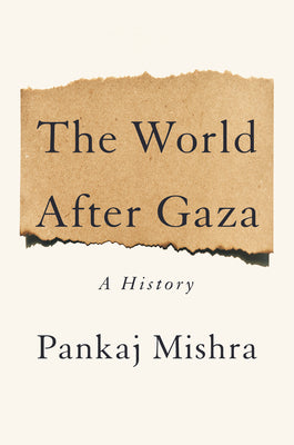 The World After Gaza: A History -- Pankaj Mishra, Hardcover