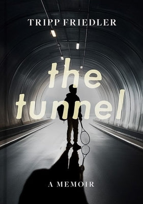 The Tunnel: A Memoir -- Tripp Friedler, Hardcover