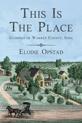 This Is The Place: Glimpses of Warren County, Iowa -- Elodie Opstad, Paperback