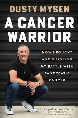 A Cancer Warrior: How I Fought and Survived My Battle With Pancreatic Cancer -- Dusty Mysen, Paperback