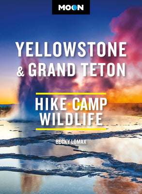 Moon Yellowstone & Grand Teton: Hiking, Camping, Wildlife -- Becky Lomax, Paperback