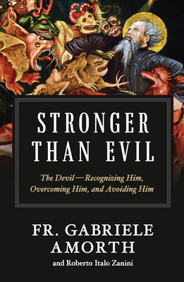 Stronger Than Evil: The Devil -- Recognizing Him, Overcoming Him, and Avoiding Him -- Fr Gabriele Amorth, Paperback