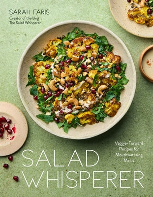 Salad Whisperer: Veggie-Forward Recipes for Mouthwatering Meals -- Sarah Faris, Paperback