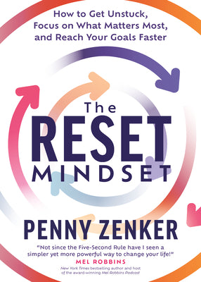 The Reset Mindset: Get Unstuck, Focus on What Matters Most, and Reach Your Goals Faster -- Penny Zenker, Hardcover