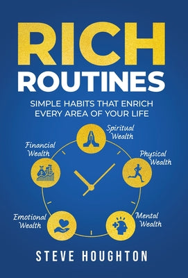 Rich Routines: Simple Habits That Enrich Every Area of Your Life -- Steve Houghton, Hardcover