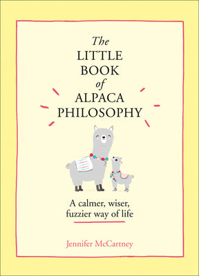 Cover Image for The Little Book of Alpaca Philosophy: A Calmer, Wiser, Fuzzier Way of Life -- Jennifer McCartney, Hardcover