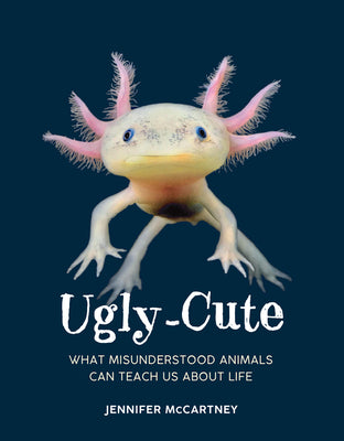 Cover Image for Ugly-Cute: What Misunderstood Animals Can Teach Us about Life -- Jennifer McCartney, Hardcover