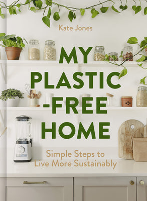 Cover Image for My Plastic-Free Home: Simple Steps to Live More Sustainably -- Kate Jones, Hardcover