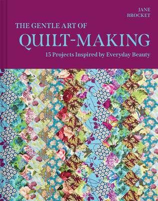 Cover Image for The Gentle Art of Quilt-Making: 15 Projects Inspired by Everyday Beauty -- Jane Brocket, Hardcover
