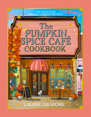 Cover Image for The Official Pumpkin Spice Café Cookbook: 60 Delicious Dream Harbor Recipes -- Laurie Gilmore, Hardcover