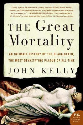 Cover Image for The Great Mortality: An Intimate History of the Black Death, the Most Devastating Plague of All Time -- John Kelly, Paperback