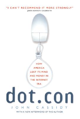 Cover Image for Dot.Con: How America Lost Its Mind and Money in the Internet Era -- John Cassidy, Paperback