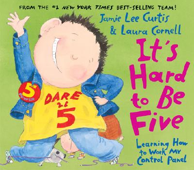 Cover Image for It's Hard to Be Five: Learning How to Work My Control Panel -- Jamie Lee Curtis, Hardcover
