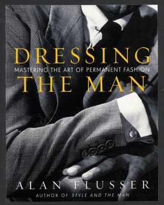 Cover Image for Dressing the Man: Mastering the Art of Permanent Fashion -- Alan Flusser, Hardcover
