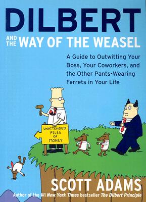 Cover Image for Dilbert and the Way of the Weasel: A Guide to Outwitting Your Boss, Your Coworkers, and the Other Pants-Wearing Ferrets in Your Life -- Scott Adams, Paperback