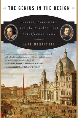 Cover Image for The Genius in the Design: Bernini, Borromini, and the Rivalry That Transformed Rome -- Jake Morrissey, Paperback