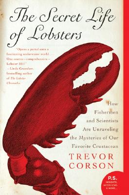 Cover Image for The Secret Life of Lobsters: How Fishermen and Scientists Are Unraveling the Mysteries of Our Favorite Crustacean -- Trevor Corson, Paperback