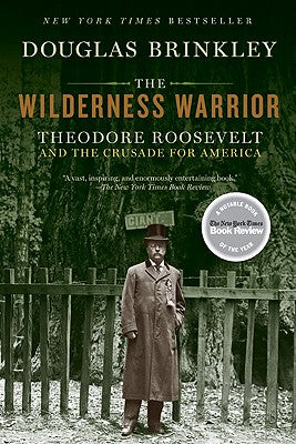 Cover Image for The Wilderness Warrior: Theodore Roosevelt and the Crusade for America -- Douglas Brinkley, Paperback