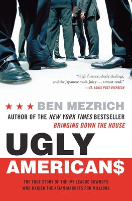 Cover Image for Ugly Americans: The True Story of the Ivy League Cowboys Who Raided the Asian Markets for Millions -- Ben Mezrich, Paperback
