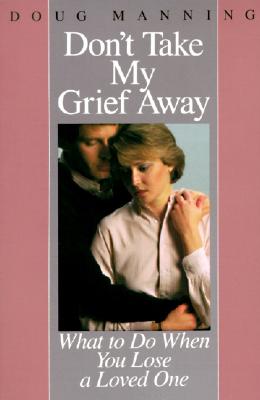 Cover Image for Don't Take My Grief Away -- Doug Manning, Paperback