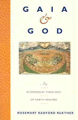 Cover Image for Gaia and God: An Ecofeminist Theology of Earth Healing -- Rosemary R. Ruether, Paperback