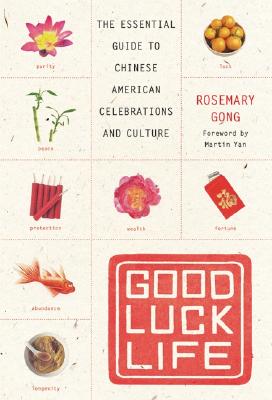 Cover Image for Good Luck Life: The Essential Guide to Chinese American Celebrations and Culture -- Rosemary Gong, Paperback