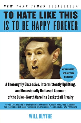 Cover Image for To Hate Like This Is to Be Happy Forever: A Thoroughly Obsessive, Intermittently Uplifting, and Occasionally Unbiased Account of the Duke-North Caroli -- Will Blythe, Paperback