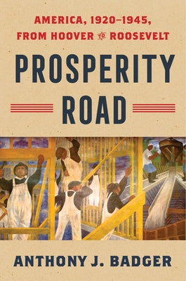 Cover Image for Prosperity Road: America, 1920-1945, from Hoover to Roosevelt -- Anthony J. Badger, Hardcover