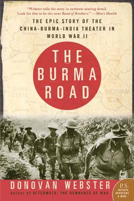 Cover Image for The Burma Road: The Epic Story of the China-Burma-India Theater in World War II -- Donovan Webster, Paperback