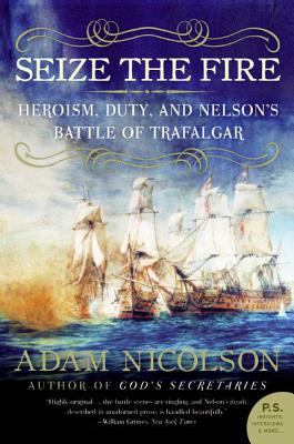 Cover Image for Seize the Fire: Heroism, Duty, and Nelson's Battle of Trafalgar -- Adam Nicolson, Paperback