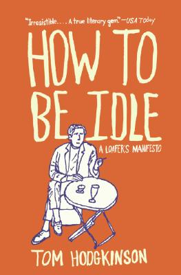 Cover Image for How to Be Idle: A Loafer's Manifesto -- Tom Hodgkinson, Paperback