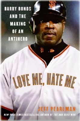 Cover Image for Love Me, Hate Me: Barry Bonds and the Making of an Antihero -- Jeff Pearlman, Paperback